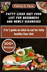 Fatty Liver Diet Food List for Beginners and Newly Diagnosed: 2 In 1 guide on what to eat for fatty healthy liver diet - Felicia O. Pace - 9798877508675
