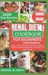 Renal Diet Cookbook for Beginners: Enjoy a full and delicious meal with a balanced amount of sodium, phosphorus, potassium, and protein levels.- quick - Brenda M. Smith - 9798877773394