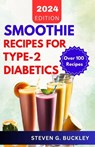 Smoothie Recipes for Type-2 Diabetics: Boost Health, Reverse Diabetes, and Manage Blood Sugar with Delicious Smoothie Blends - Steven G. Buckley - 9798878129473