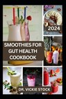 Smoothies for Gut Health Cookbook: Revitalize Your Digestive Wellness with Delicious Blended Probiotics Recipes - Vickie Stock - 9798878247078