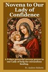 Novena prayer to Our Lady of Confidence: A 9-days powerful novena prayer to our Lady of help for miraculous healing. - Andrew Roberts - 9798878308670