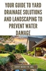 Your Guide to Yard Drainage Solutions and Landscaping to Prevent Water Damage: DIY Instructions for Grading, Trenching, Drainage Systems, Erosion Cont - Savvy Quick Fix Joel - 9798878438308