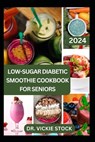 Low-Sugar Diabetic Smoothie Cookbook for Seniors: Effective & Trusted Fruits Blends Recipes to Prevent, Manage, Reverse Type 1 & 2 Diabetes for Older - Vickie Stock - 9798878534871