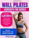 Wall Pilates Workouts for Women: 28-Day Challenge to Sculpt Your Strong & Confident Body - Complete Illustrated Step-By-Step Exercises for Perfect Pos - Chloe Tonkin - 9798878591645