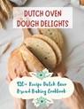Dutch Oven Dough Delights: 120+ Recipe Dutch Oven Bread Baking Cookbook: Dutch Oven Bread Recipes for Every Occasion: Cookbook - Madeleine Jacob - 9798878605632