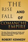 The Rise and Fall of Comanche Empire: The Epic Story of Quanah Parker and the Comanche Epic Struggle Against Western Expansion - Robert Kennedy - 9798878673587