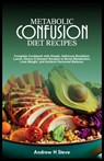 Metabolic Confusion Diet Recipes: Complete Cookbook with Simple, Delicious Breakfast, Lunch, Dinner & Dessert Recipes to Boost Metabolism, Lose Weight - Andrew Honoun Steve - 9798878680325