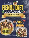 Diabetes Renal Diet Cookbook For Seniors: The Complete Seniors' Low Carb Guide to Managing Kidney Disease and Diabetes with 100+ Nourishing Recipes - Vivian Greene - 9798878681704