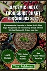 Glycemic Index Food Guide Chart for Seniors 2024: A Comprehensive Companion to Optimal Health, Blood Sugar Management, and Vibrant Living through Info - Tina Feldman - 9798878846691