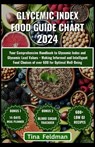 Glycemic Index Food Guide Chart 2024: Your Comprehensive Handbook to Glycemic Index and Glycemic Load Values - Making Informed and Intelligent Food Ch - Tina Feldman - 9798878851794