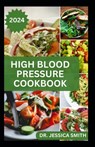 High Blood Pressure Cookbook: 40 Healthy Recipes to Lower Blood Pressure and Prevent Heart Disease - Jessica Smith - 9798879081336