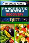 Pancreatic Surgery Recovery Diet: Empowering Your Healing Journey And Revitalizing Your Health For Surgery Recovery - Lucas Kayce - 9798879236651