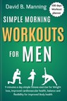 Simple Morning Workouts for Men: 9 minutes a day simple fitness exercise for Weight loss, improved cardiovascular health, balance and flexibility for - David B. Manning - 9798879270952