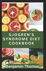 Sjögren's Syndrome Diet Cookbook: The Ultimate Nutritional Guide with 30 Healthy Recipes to Manage Sjögren's Syndrome - Benjamin Thomas - 9798879412871