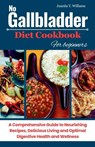 No Gallbladder Diet Cookbook For Beginners: A Comprehensive Guide to Nourishing Recipes, Delicious Living and Optimal Digestive Health and Wellness - Juanita T. Williams - 9798879792324