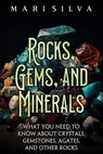 Rocks, Gems, and Minerals: What You Need to Know about Crystals, Gemstones, Agates, and Other Rocks - Mari Silva - 9798879846478