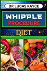 Whipple Procedure Diet: Ultimate Nutritional Plan And Optimizing Wellness For Cancer Healing And Healthy Lifestyle - Lucas Kayce - 9798880163274