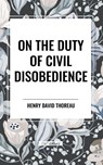 On the Duty of Civil Disobedience - Henry David Thoreau - 9798880909155