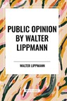 Public Opinion by Walter Lippmann - Walter Lippmann - 9798880910274