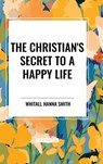 The Christian's Secret to a Happy Life - Whitall Hanna Smith - 9798880913909