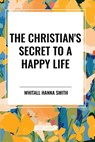 The Christian's Secret to a Happy Life - Whitall Hanna Smith - 9798880913916