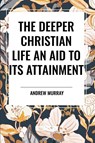 Murray, A: Deeper Christian Life an Aid to its Attainment - Andrew Murray - 9798880914654