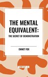 The Mental Equivalent: The Secret of Demonstration - Emmet Fox - 9798880918058