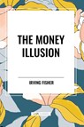 The Money Illusion - Irving Fisher - 9798880918218