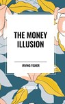 The Money Illusion - Irving Fisher - 9798880918225