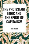 The Protestant Ethic and the Spirit of Capitalism - Max Weber - 9798880919550