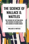 The Science of Wallace D. Wattles - Wallace D Wattles - 9798880920419