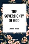 The Sovereignty of God - Arthur W Pink - 9798880921133