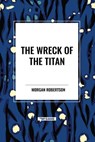 The Wreck of the Titan - Morgan Robertson - 9798880923120