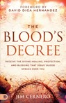 The Blood's Decree: Receive the Divine Healing, Protection, and Blessing That Jesus' Blood Speaks Over You - Jim Cernero - 9798881502805