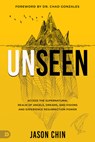 Unseen: Access the Supernatural Realm of Angels, Dreams, and Visions and Experience Resurrection Power - Jason Chin - 9798881505233