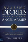 Healing Decrees That Activate Angel Armies: Partnering with Heaven's Supernatural Enforcers to Release Miracles, Signs, and Wonders - Tim Sheets - 9798881506407