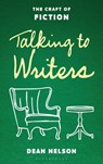 Talking to Writers: The Craft of Fiction - Dean Nelson - 9798881803506