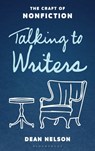 Talking to Writers: The Craft of Nonfiction - Dean Nelson - 9798881803520