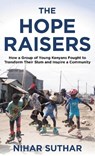 The Hope Raisers: How a Group of Young Kenyans Fought to Transform Their Slum and Inspire a Community - Nihar Suthar - 9798881806316