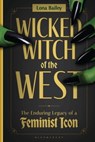 Wicked Witch of the West: The Enduring Legacy of a Feminist Icon - Lona Bailey - 9798881808228