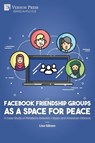 Facebook Friendship Groups as a Space for Peace - Lisa Gibson - 9798881901165