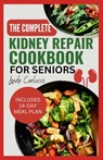 The Complete Kidney Repair Cookbook for Seniors: Quick Delicious Low Sodium Low Potassium Diet Recipes and Meal Plan for Dialysis and CKD Stage 4 Pati - Linda Carlucci - 9798882124143