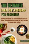 The Ultimate Renal Diet Cookbook for Beginners: Complete, Nourishing and Nutritious Recipes with Low-Sodium, Phosphorus and Potassium that helps patie - Olivia Endwell - 9798882747915