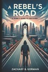 A Rebel's Road: A Rebel's Guide to Recovery - Zachary B. Gorman - 9798882806339