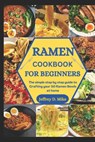 Ramen Cookbook for Beginners: The simple step by step guide to Crafting your 50 Ramen Bowls at home - Jeffrey D. Mike - 9798883043597