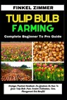 Tulip Bulb Farming: Complete Beginner To Pro Guide: Strategic Practical Handbook For Gardener On How To Grow Tulip Bulb From Scratch (Cult - Finkel Zimmer - 9798883257789