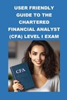 User Friendly Guide to the Chartered Financial Analyst (CFA) Level I Exam - Philip Martin McCaulay - 9798883387479