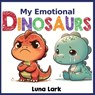 My Emotional Dinosaurs: Children's Books About Emotions and Feelings, Kids Ages 3-5 - Luna Lark - 9798883540690