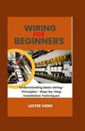 Wiring For Beginners: Understanding Basic wiring-Principles - Step-by-Step Installation Techniques - Lester Viens - 9798883569295
