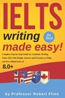 IELTS Writing Made Easy!: Complete Step by Step Guide for Academic Writing Tasks 1&2 with Sample Answers and Exercises to Help You Get a Band Sc - Robert Flinn - 9798883958105